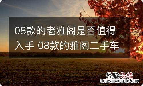 08款的老雅阁是否值得入手 08款的雅阁二手车怎么样?