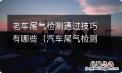 汽车尾气检测前有什么要注意的吗 老车尾气检测通过技巧有哪些