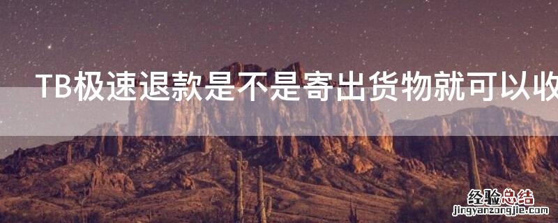 tb收货后可以退货吗 TB极速退款是不是寄出货物就可以收到