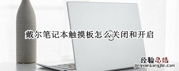 戴尔笔记本触摸板怎么关闭和开启 win7戴尔笔记本触摸板怎么关闭和开启