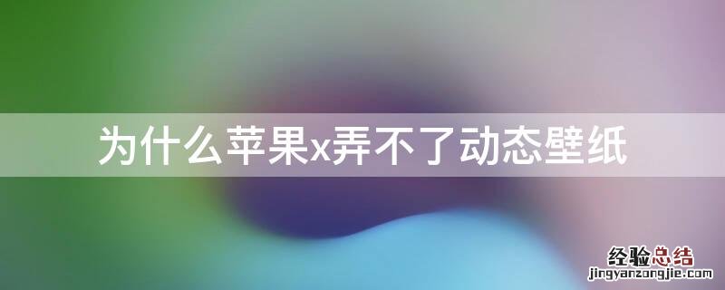 iphonex用不了动态壁纸 为什么iPhonex弄不了动态壁纸