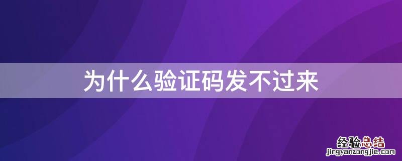 为什么验证码发不过来 为什么验证码发不过来或看不到?