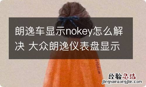 朗逸车显示nokey怎么解决 大众朗逸仪表盘显示nokey怎么处理