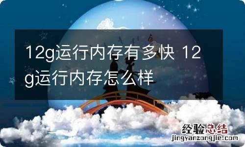 12g运行内存有多快 12g运行内存怎么样