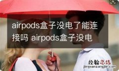 airpods盒子没电了能连接吗 airpods盒子没电了还可以连接吗