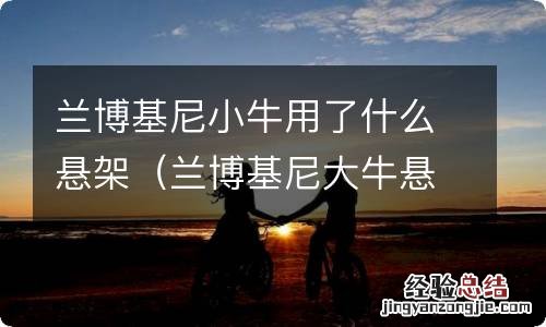 兰博基尼大牛悬挂 兰博基尼小牛用了什么悬架