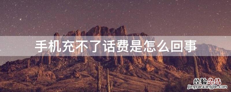 手机充不了话费是怎么回事 手机号码充不了话费是怎么回事