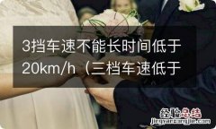 三档车速低于多少会熄火 3挡车速不能长时间低于20km/h