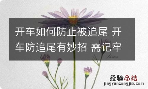 开车如何防止被追尾 开车防追尾有妙招 需记牢