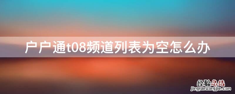 户户通t08频道列表为空怎么办 户户通频道列表为空处理方法