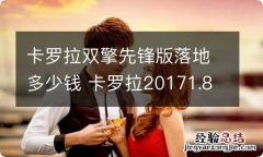 卡罗拉双擎先锋版落地多少钱 卡罗拉20171.8双引擎先锋版落地多少钱