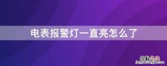 电表报警灯亮了怎么办 电表报警灯一直亮怎么了