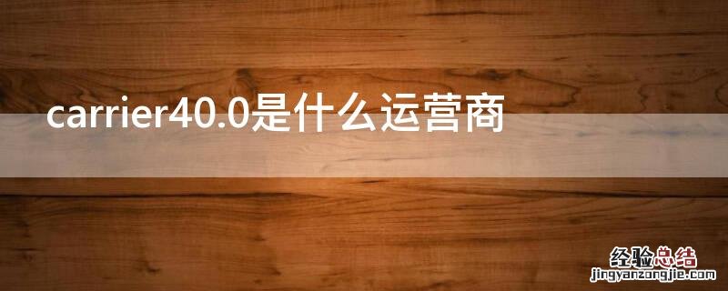 carrier40.0是什么运营商 运营商carrier40.0什么意思