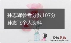 孙志辉参考分数107分 孙志飞个人资料