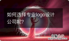 如何选择专业logo设计公司呢？