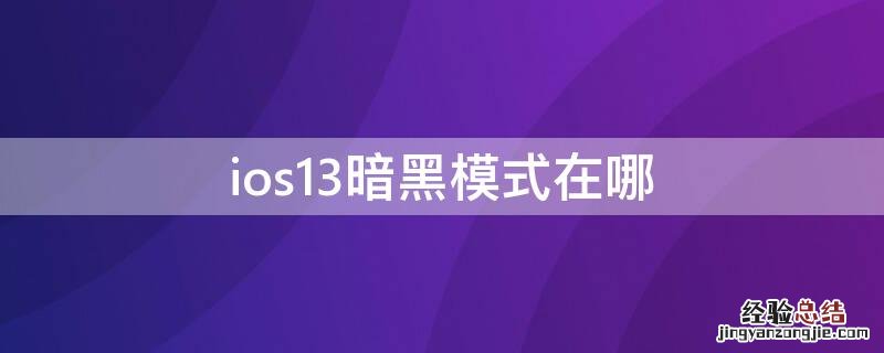 ios13暗黑模式壁纸不变呢 ios13暗黑模式在哪