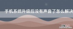 为什么手机升级后没有声音了 手机系统升级后没有声音了怎么解决