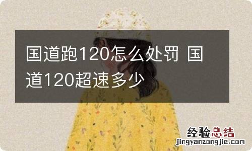 国道跑120怎么处罚 国道120超速多少