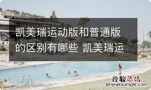 凯美瑞运动版和普通版的区别有哪些 凯美瑞运动版和普通版哪个好看
