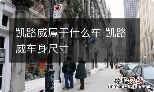 凯路威属于什么车 凯路威车身尺寸