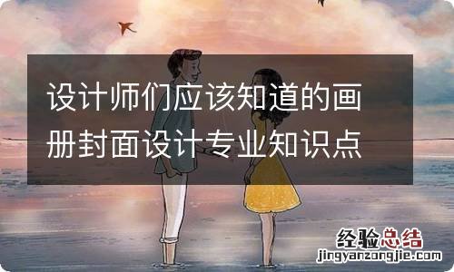 设计师们应该知道的画册封面设计专业知识点