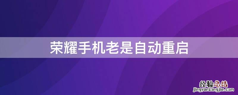 荣耀手机老是自动重启 荣耀手机老是自动重启在哪关闭