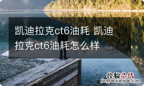 凯迪拉克ct6油耗 凯迪拉克ct6油耗怎么样