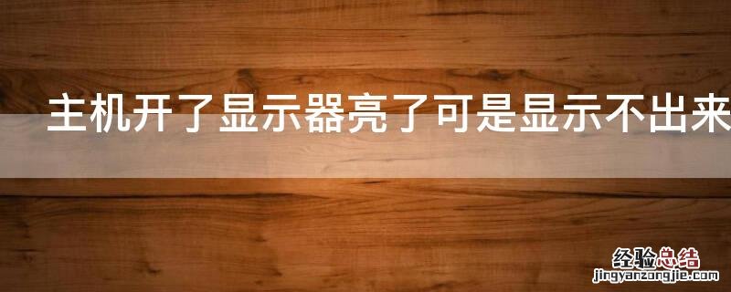 主机开了显示器亮了,可是显示不出来 主机开了显示器亮了可是显示不出来