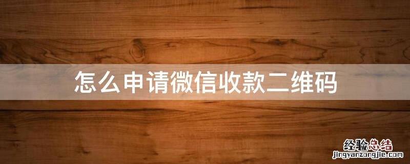 怎么申请微信收款二维码 个人怎么申请微信收款二维码