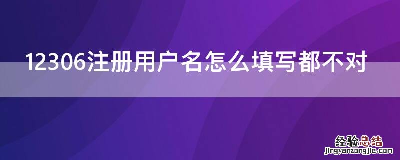 12306注册用户名怎么填写都不对 铁路12306注册用户名怎么写都不能登