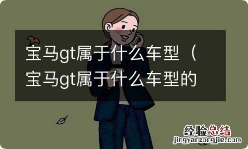 宝马gt属于什么车型的 宝马gt属于什么车型