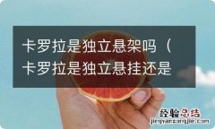 卡罗拉是独立悬挂还是非独立悬挂 卡罗拉是独立悬架吗