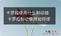 卡罗拉使用什么制动器 卡罗拉制动保持如何使用