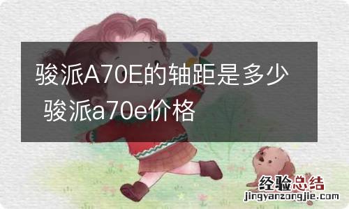 骏派A70E的轴距是多少 骏派a70e价格