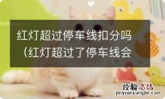 红灯超过了停车线会扣罚吗 红灯超过停车线扣分吗