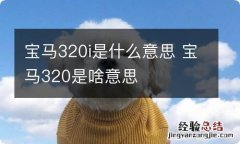 宝马320i是什么意思 宝马320是啥意思