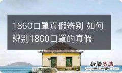 1860口罩真假辨别 如何辨别1860口罩的真假