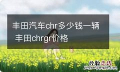 丰田汽车chr多少钱一辆 丰田chrgr价格