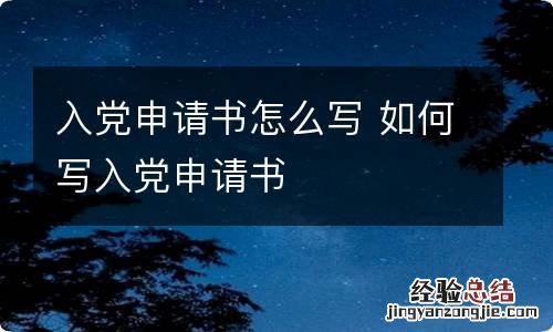 入党申请书怎么写 如何写入党申请书