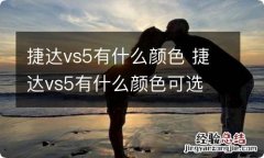 捷达vs5有什么颜色 捷达vs5有什么颜色可选