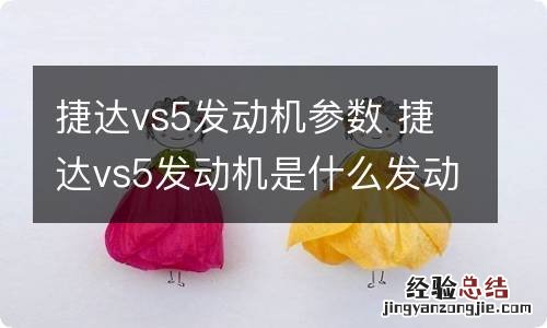 捷达vs5发动机参数 捷达vs5发动机是什么发动机