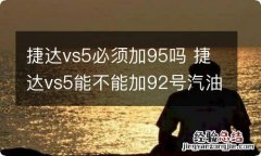 捷达vs5必须加95吗 捷达vs5能不能加92号汽油