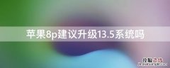 iPhone8p建议升级13.5系统吗