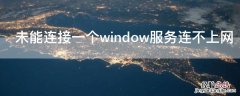 win7未能连接一个window服务并且连不上网 未能连接一个window服务连不上网