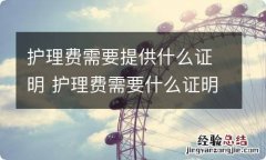 护理费需要提供什么证明 护理费需要什么证明吗