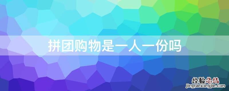 拼团购物是一人一份吗怎么拼 拼团购物是一人一份吗