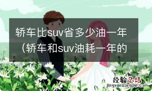 轿车和suv油耗一年的差距 轿车比suv省多少油一年