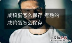 咸鸭蛋怎么保存 煮熟的咸鸭蛋怎么保存