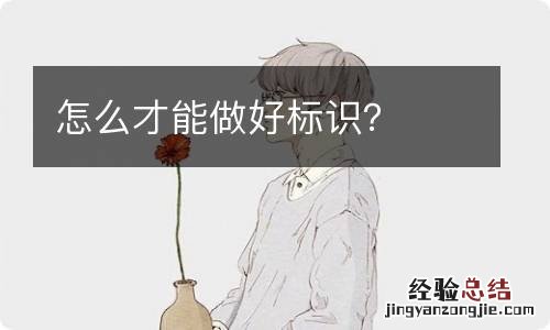 怎么才能做好标识?