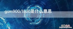 gsm900/1800是什么意思